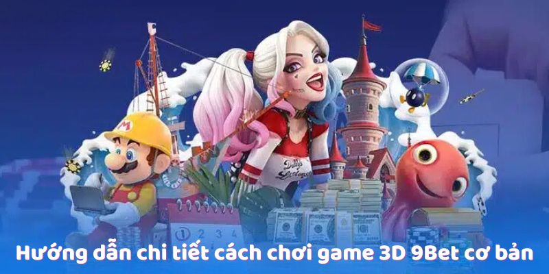 Hướng dẫn chi tiết cách chơi game 3D 9Bet cơ bản